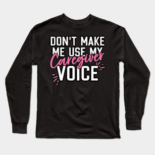 Don't Make Me Use My Caregiver Voice Long Sleeve T-Shirt